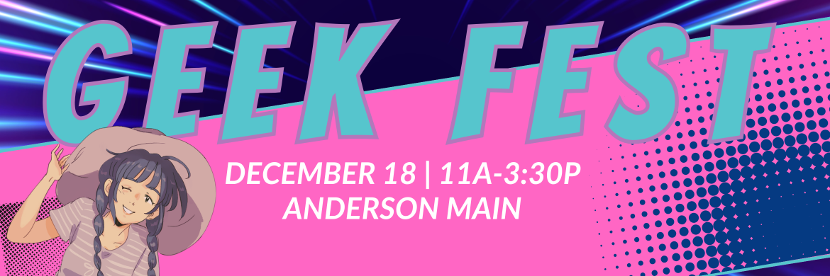 Geek Fest: December 18 from 11am-3:30pm at the Anderson Main Library; 1 event, 4 activities